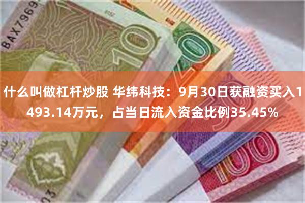 什么叫做杠杆炒股 华纬科技：9月30日获融资买入1493.1